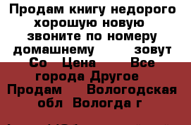 Продам книгу недорого хорошую новую  звоните по номеру домашнему  51219 зовут Со › Цена ­ 5 - Все города Другое » Продам   . Вологодская обл.,Вологда г.